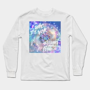 Take the Risk, Dreams come True Long Sleeve T-Shirt